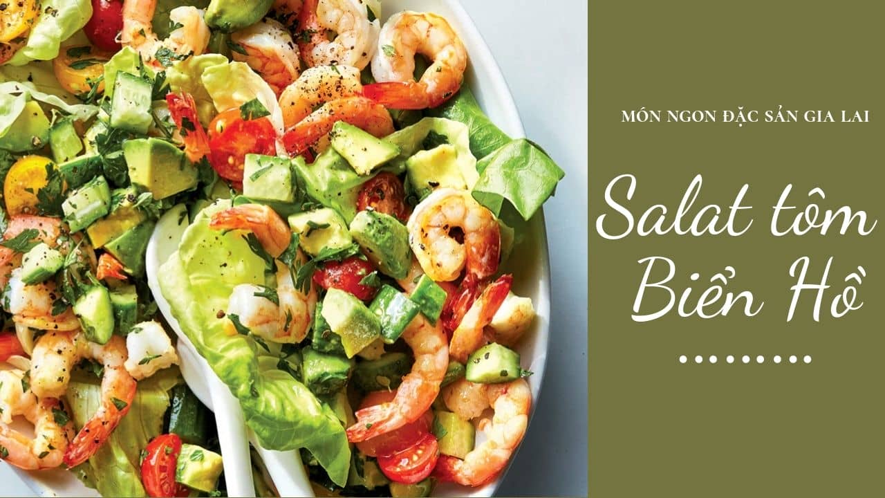 Salat tôm Biển Hồ đủ sức để gây ấn tượng tốt đẹp cho bạn